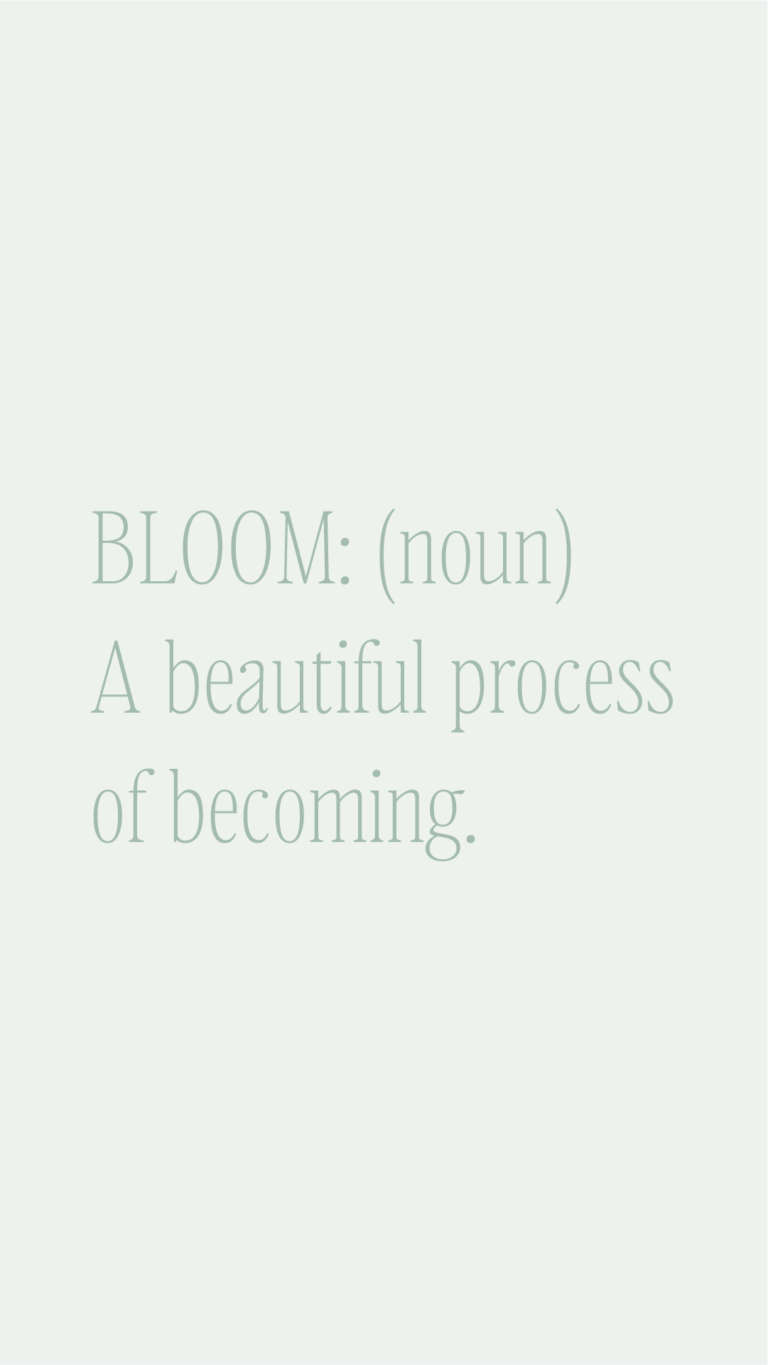 Bloom: (noun) A beautiful process of becoming.